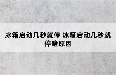 冰箱启动几秒就停 冰箱启动几秒就停啥原因